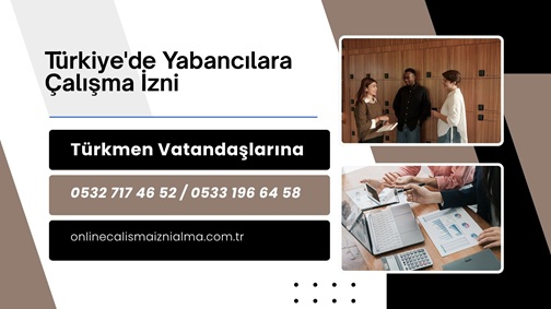 Türkmen Vatandaşlarına Çalışma İzni Rehberi